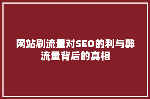 网站刷流量对SEO的利与弊流量背后的真相