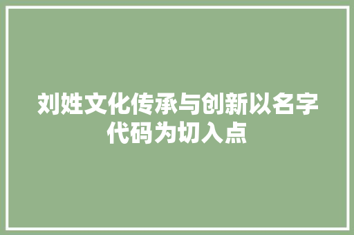 刘姓文化传承与创新以名字代码为切入点