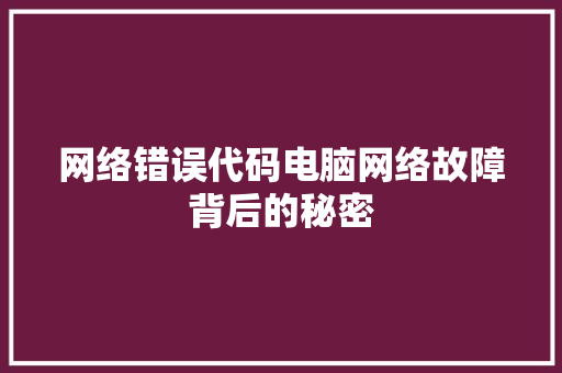 网络错误代码电脑网络故障背后的秘密