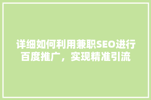 详细如何利用兼职SEO进行百度推广，实现精准引流