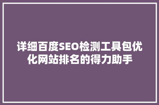 详细百度SEO检测工具包优化网站排名的得力助手