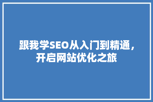 跟我学SEO从入门到精通，开启网站优化之旅