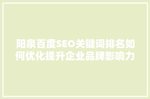 阳泉百度SEO关键词排名如何优化提升企业品牌影响力