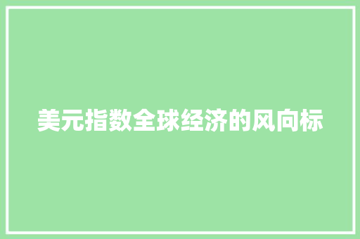 美元指数全球经济的风向标
