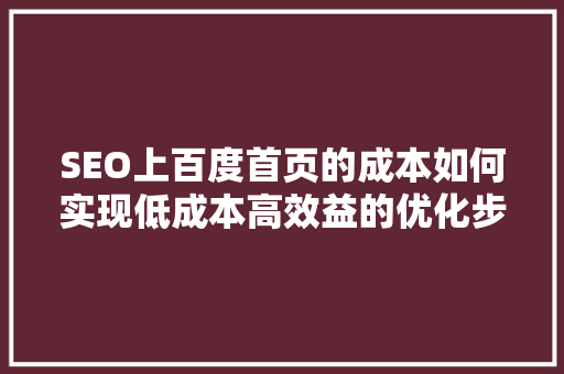 SEO上百度首页的成本如何实现低成本高效益的优化步骤