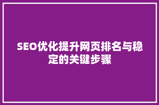 SEO优化提升网页排名与稳定的关键步骤