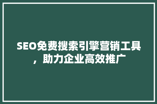 SEO免费搜索引擎营销工具，助力企业高效推广