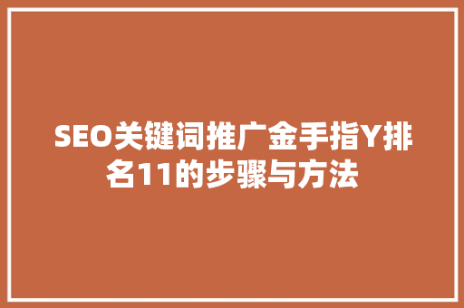 SEO关键词推广金手指Y排名11的步骤与方法