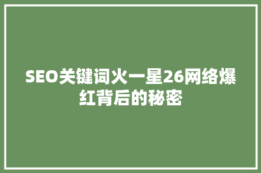 SEO关键词火一星26网络爆红背后的秘密