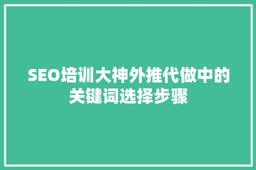 SEO培训大神外推代做中的关键词选择步骤