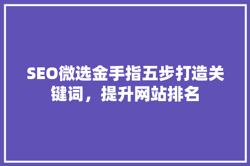 SEO微选金手指五步打造关键词，提升网站排名