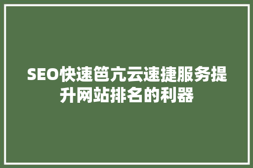 SEO快速笆亢云速捷服务提升网站排名的利器