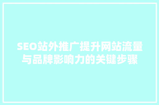 SEO站外推广提升网站流量与品牌影响力的关键步骤
