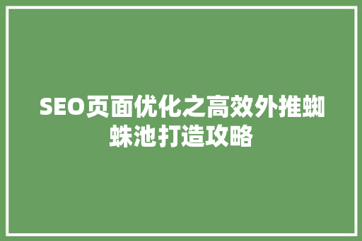 SEO页面优化之高效外推蜘蛛池打造攻略