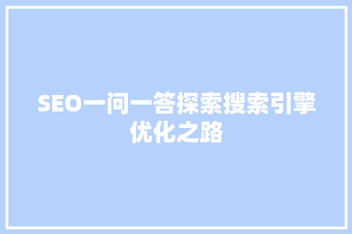 SEO一问一答探索搜索引擎优化之路