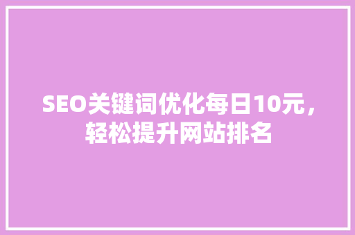 SEO关键词优化每日10元，轻松提升网站排名