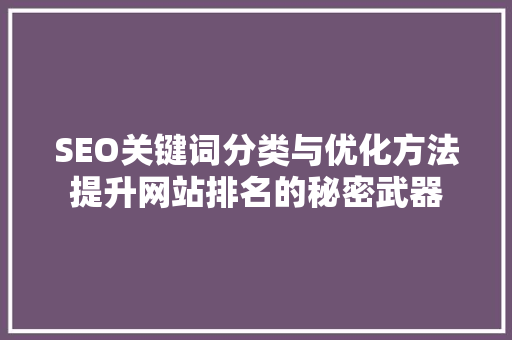 SEO关键词分类与优化方法提升网站排名的秘密武器