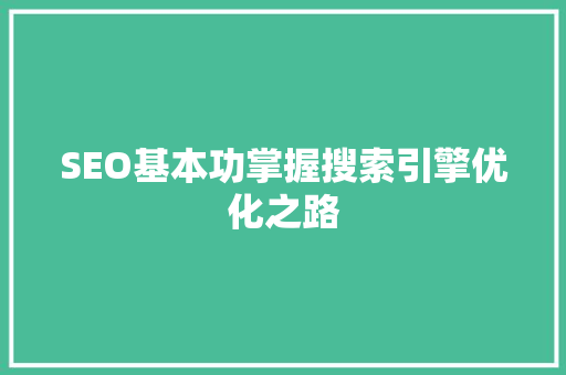 SEO基本功掌握搜索引擎优化之路