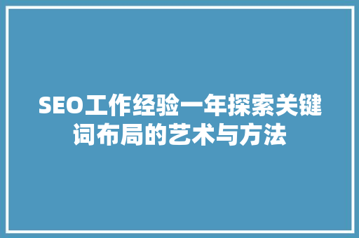 SEO工作经验一年探索关键词布局的艺术与方法