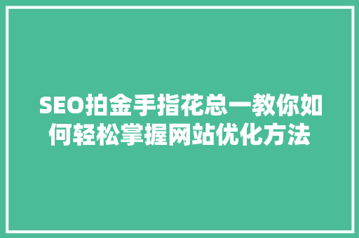 SEO拍金手指花总一教你如何轻松掌握网站优化方法  第1张