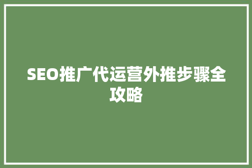 SEO推广代运营外推步骤全攻略  第1张