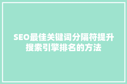 SEO最佳关键词分隔符提升搜索引擎排名的方法  第1张