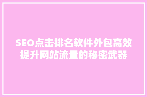 SEO点击排名软件外包高效提升网站流量的秘密武器  第1张