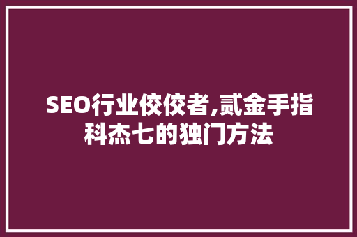SEO行业佼佼者,贰金手指科杰七的独门方法