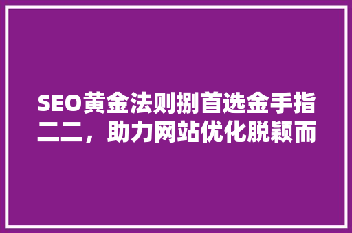 SEO黄金法则捌首选金手指二二，助力网站优化脱颖而出
