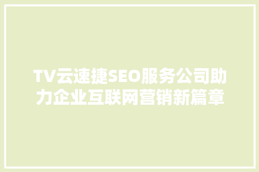 TV云速捷SEO服务公司助力企业互联网营销新篇章