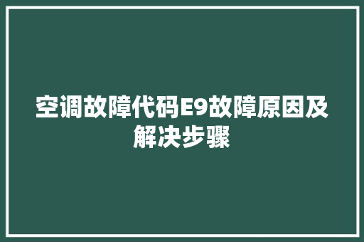 空调故障代码E9故障原因及解决步骤