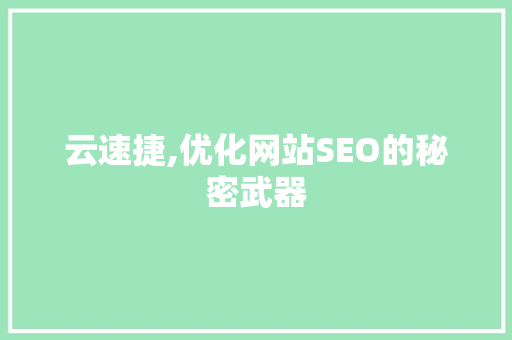 云速捷,优化网站SEO的秘密武器  第1张