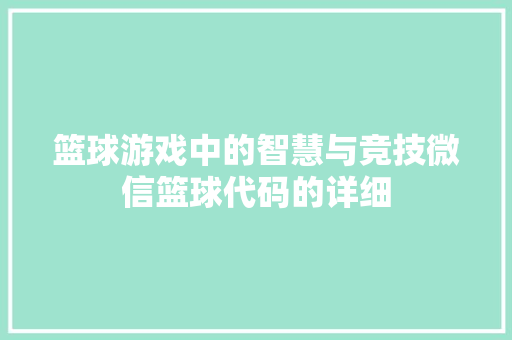 篮球游戏中的智慧与竞技微信篮球代码的详细