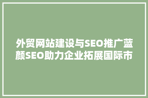 外贸网站建设与SEO推广蓝颜SEO助力企业拓展国际市场