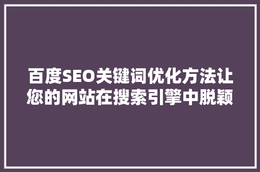 百度SEO关键词优化方法让您的网站在搜索引擎中脱颖而出