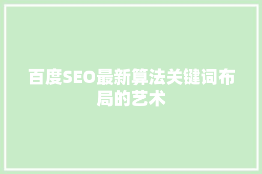 百度SEO最新算法关键词布局的艺术