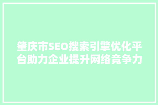 肇庆市SEO搜索引擎优化平台助力企业提升网络竞争力