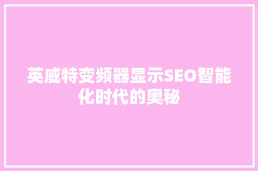 英威特变频器显示SEO智能化时代的奥秘