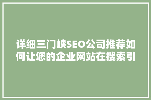 详细三门峡SEO公司推荐如何让您的企业网站在搜索引擎中脱颖而出
