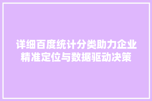 详细百度统计分类助力企业精准定位与数据驱动决策
