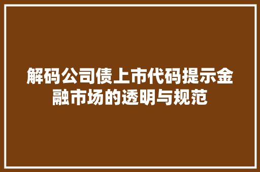 解码公司债上市代码提示金融市场的透明与规范