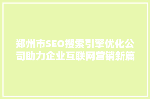 郑州市SEO搜索引擎优化公司助力企业互联网营销新篇章