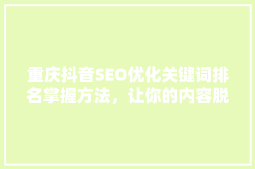 重庆抖音SEO优化关键词排名掌握方法，让你的内容脱颖而出