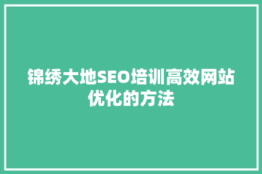 锦绣大地SEO培训高效网站优化的方法