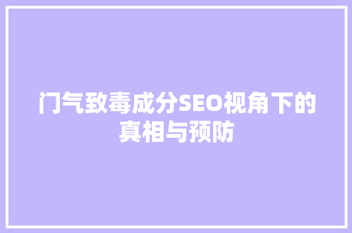 门气致毒成分SEO视角下的真相与预防
