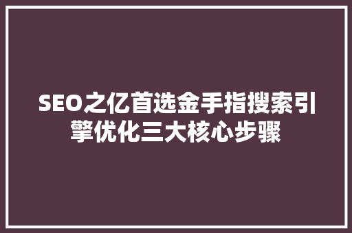 SEO之亿首选金手指搜索引擎优化三大核心步骤
