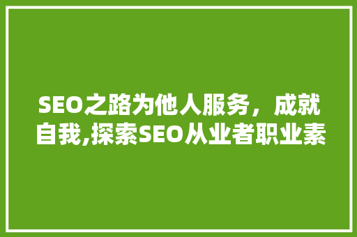 SEO之路为他人服务，成就自我,探索SEO从业者职业素养与价值观