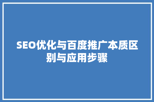 SEO优化与百度推广本质区别与应用步骤