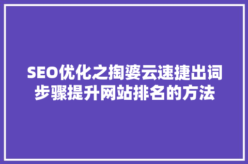 SEO优化之掏婆云速捷出词步骤提升网站排名的方法