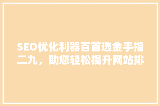 SEO优化利器百首选金手指二九，助您轻松提升网站排名